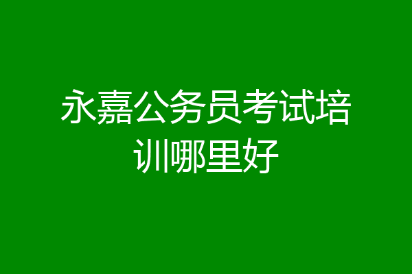 永嘉公务员考试培训哪里好