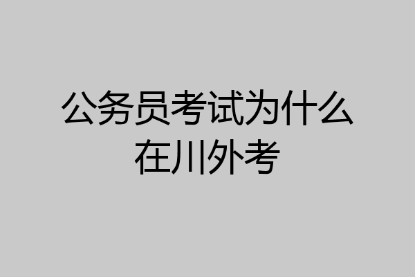 公务员考试为什么在川外考