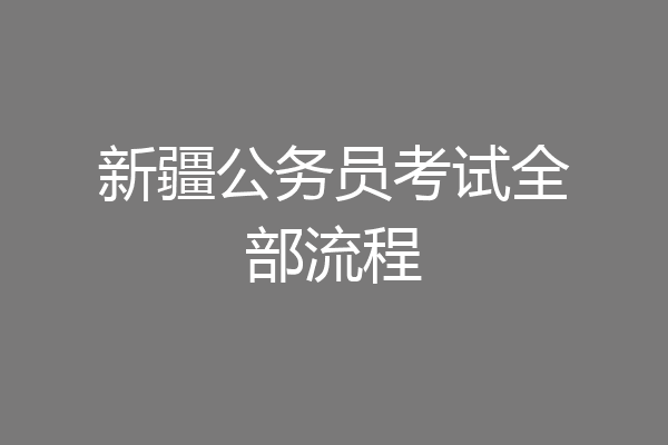 新疆公务员考试全部流程