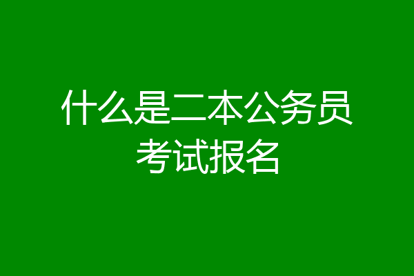 什么是二本公务员考试报名