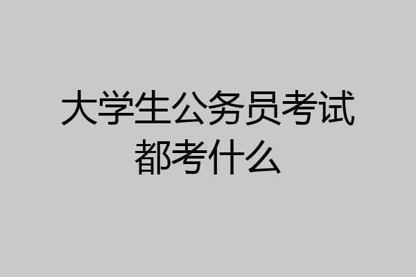 大学生公务员考试都考什么