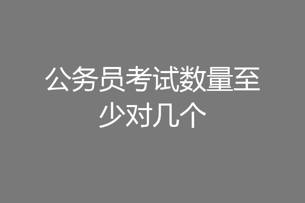 公务员考试数量至少对几个