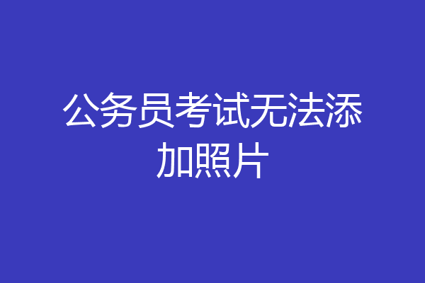 公务员考试无法添加照片
