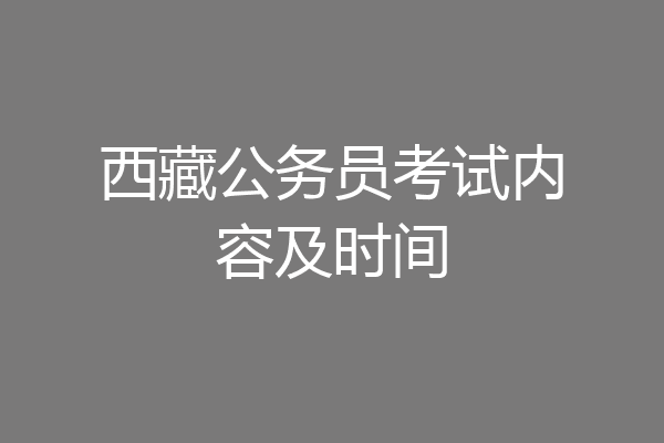 西藏公务员考试内容及时间