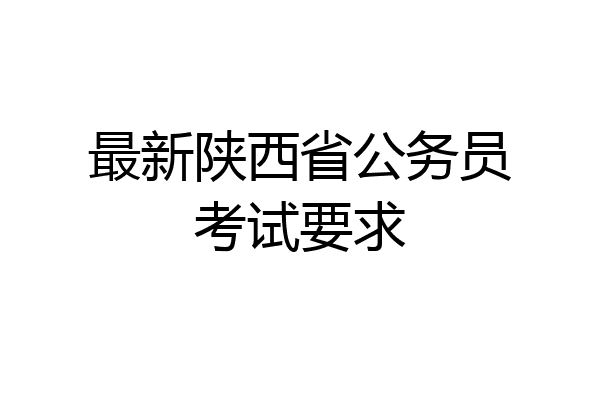 最新陕西省公务员考试要求