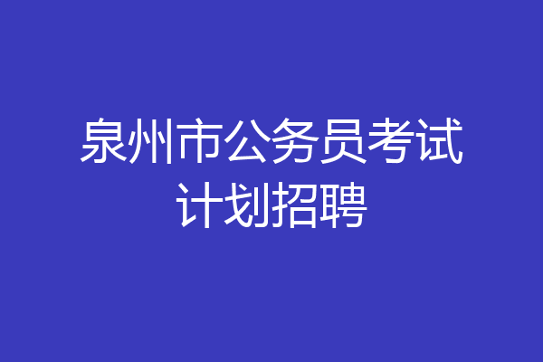 泉州市公务员考试计划招聘
