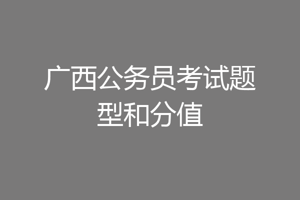 广西公务员考试题型和分值