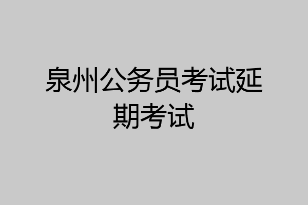 泉州公务员考试延期考试