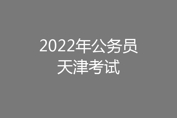 2022年公务员天津考试