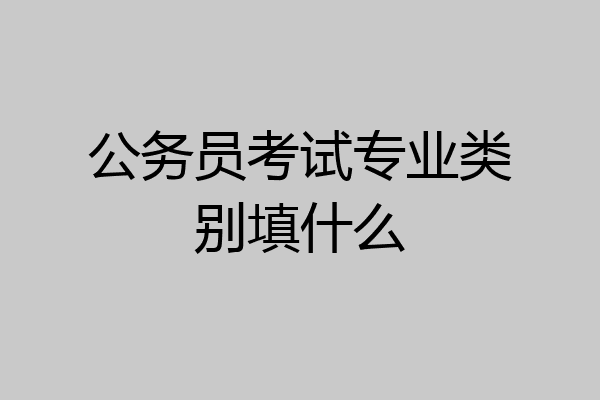 公务员考试专业类别填什么