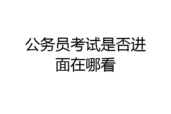 公务员考试是否进面在哪看