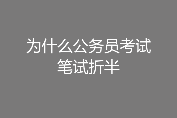 为什么公务员考试笔试折半