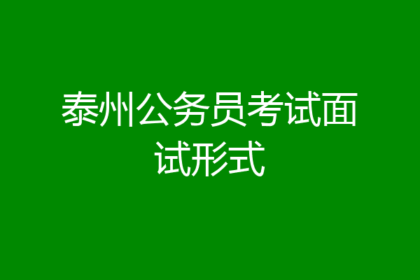 泰州公务员考试面试形式