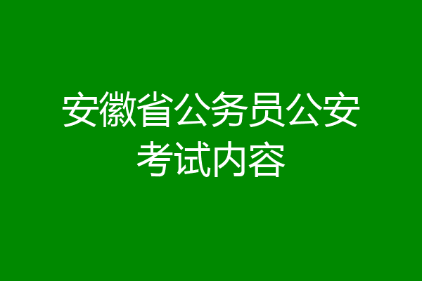 安徽省公务员公安考试内容