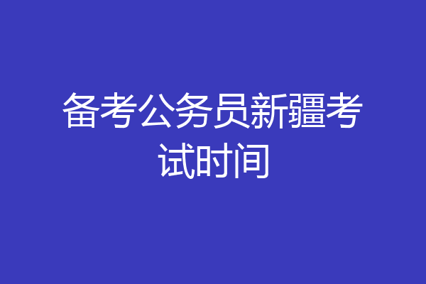备考公务员新疆考试时间