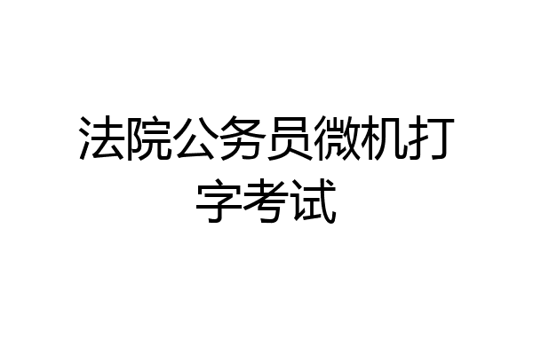 法院公务员微机打字考试