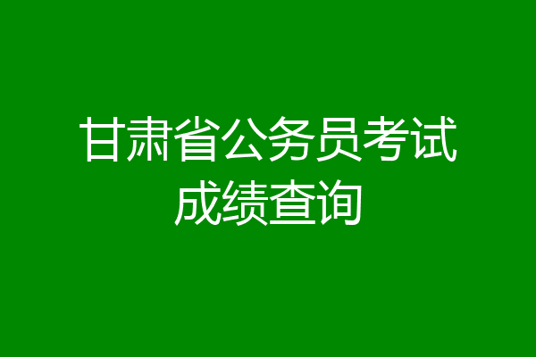 甘肃省公务员考试成绩查询