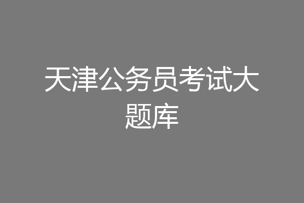 天津公务员考试大题库