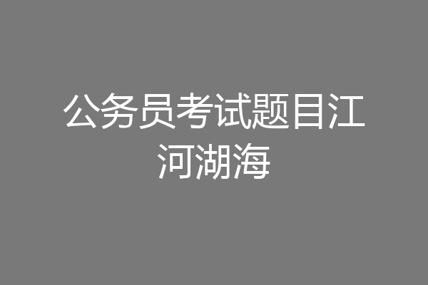 公务员考试题目江河湖海