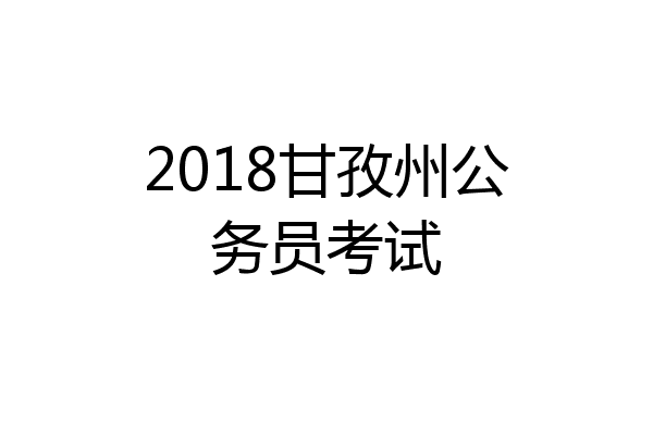 2018甘孜州公务员考试