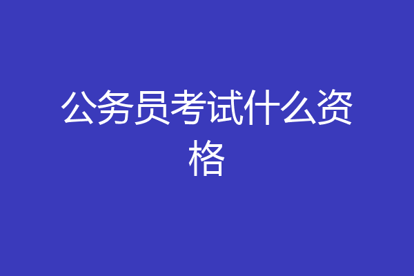 公务员考试什么资格