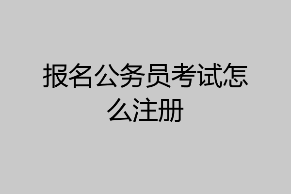 报名公务员考试怎么注册