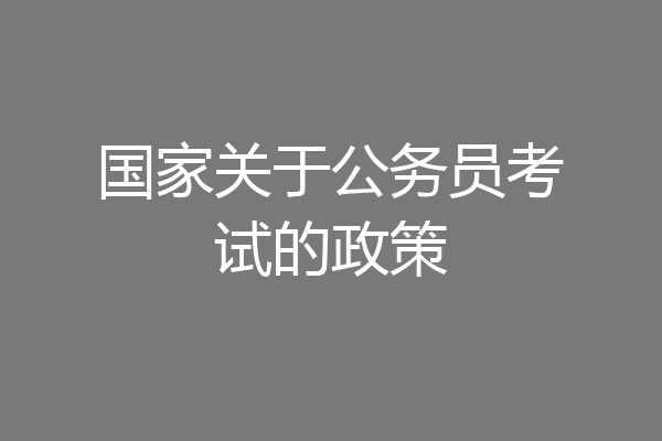 国家关于公务员考试的政策