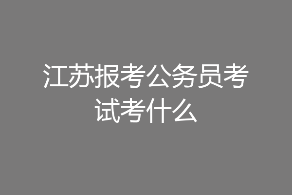 江苏报考公务员考试考什么