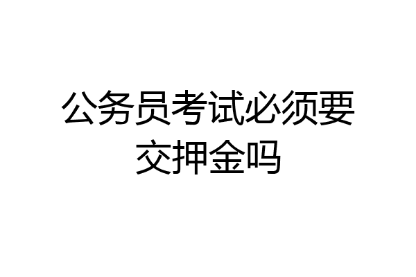 公务员考试必须要交押金吗