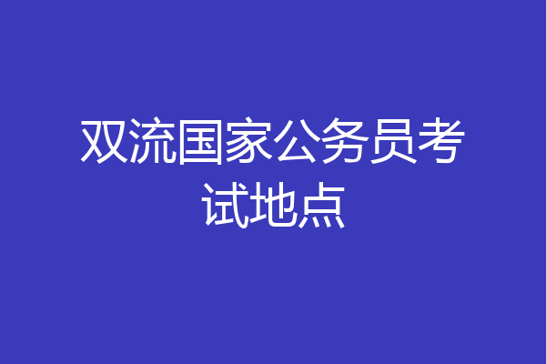 双流国家公务员考试地点