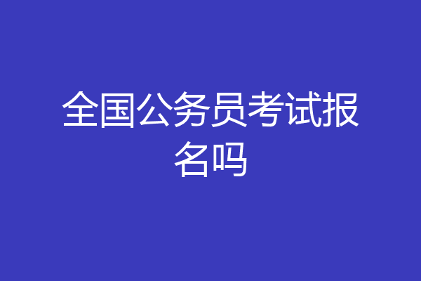 全国公务员考试报名吗