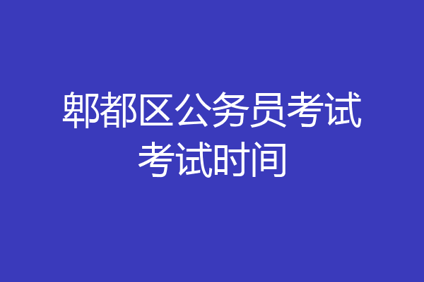 郫都区公务员考试考试时间