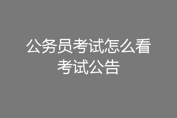 公务员考试怎么看考试公告
