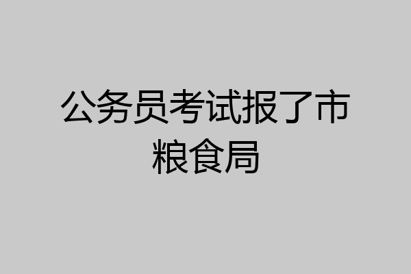 公务员考试报了市粮食局