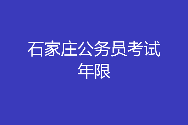 石家庄公务员考试年限