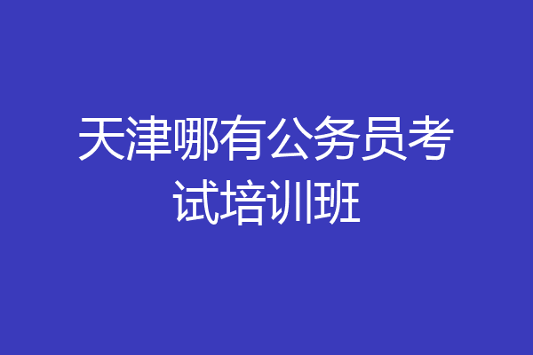 天津哪有公务员考试培训班