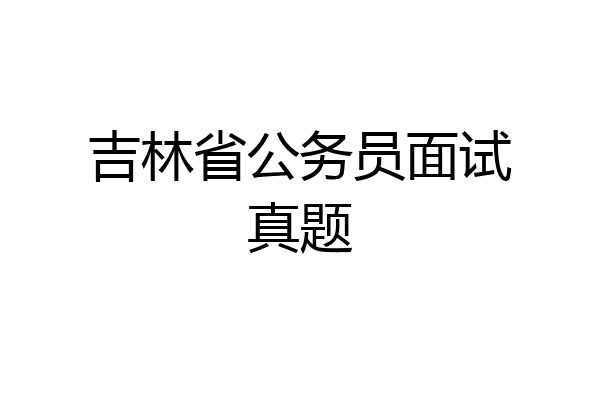 吉林省公务员面试真题