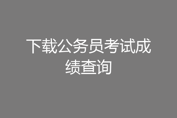 下载公务员考试成绩查询