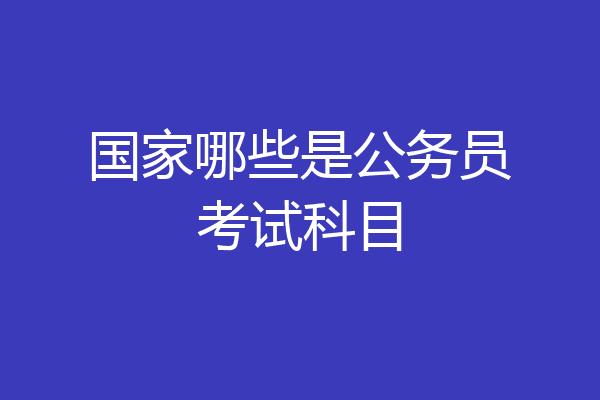 国家哪些是公务员考试科目