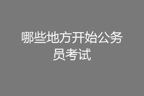 哪些地方开始公务员考试