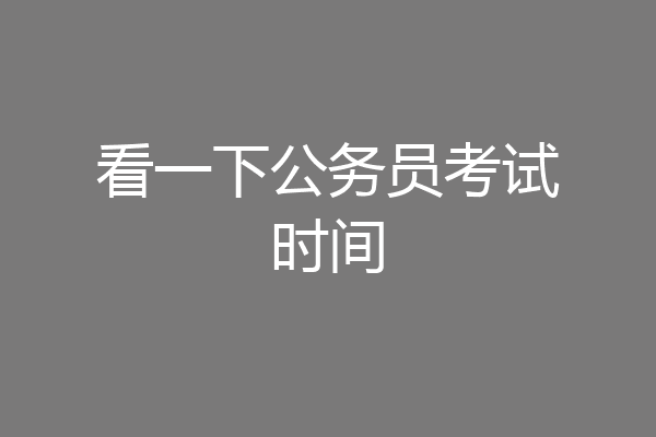 看一下公务员考试时间