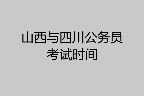 山西与四川公务员考试时间