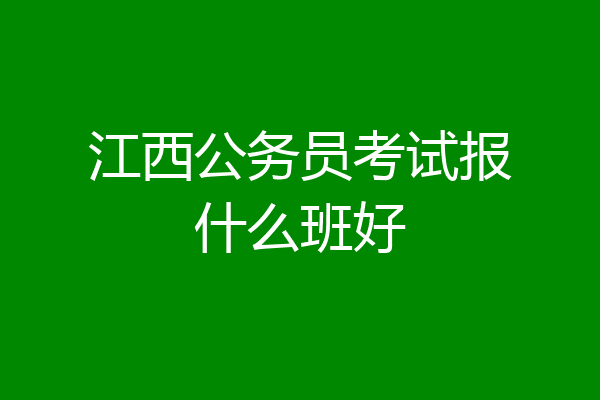 江西公务员考试报什么班好