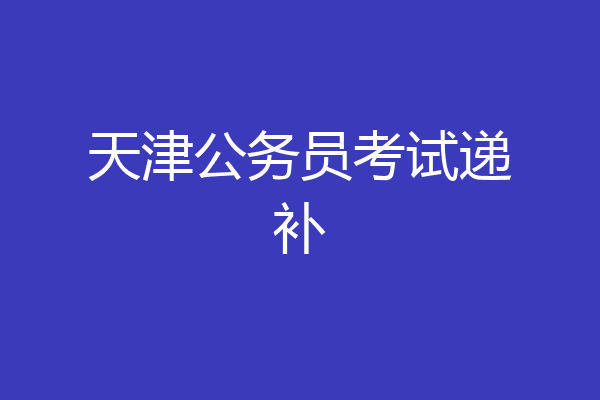 天津公务员考试递补