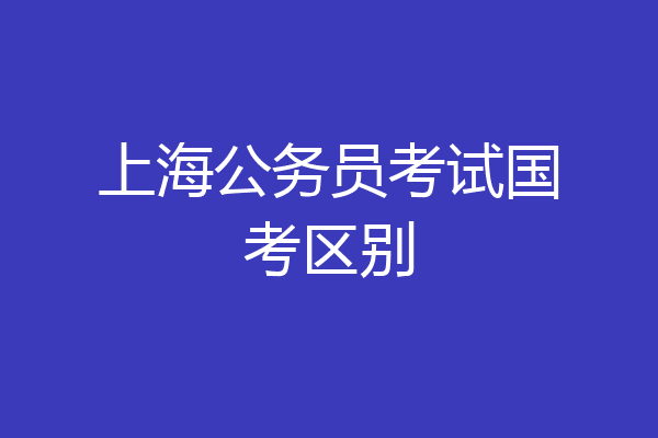 上海公务员考试国考区别