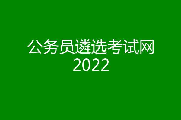 公务员遴选考试网2022