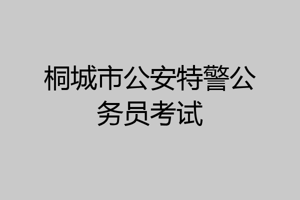 桐城市公安特警公务员考试