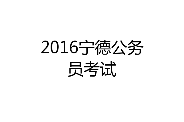 2016宁德公务员考试