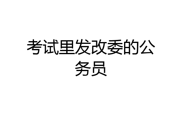 考试里发改委的公务员