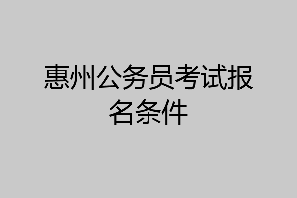 惠州公务员考试报名条件